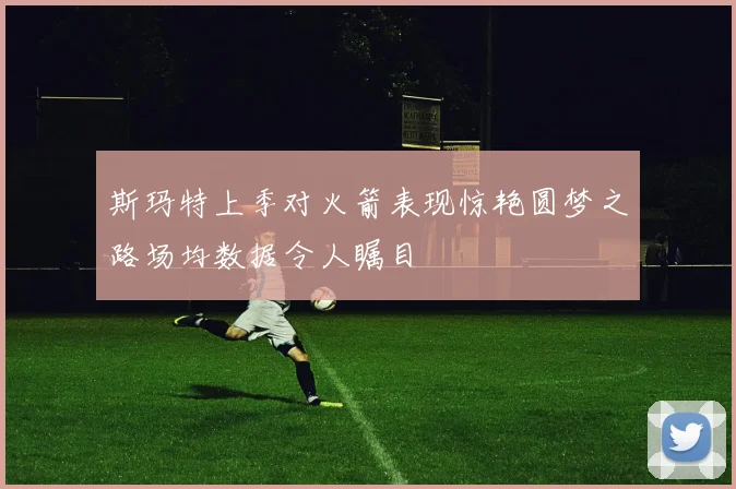 斯玛特上季对火箭表现惊艳圆梦之路场均数据令人瞩目